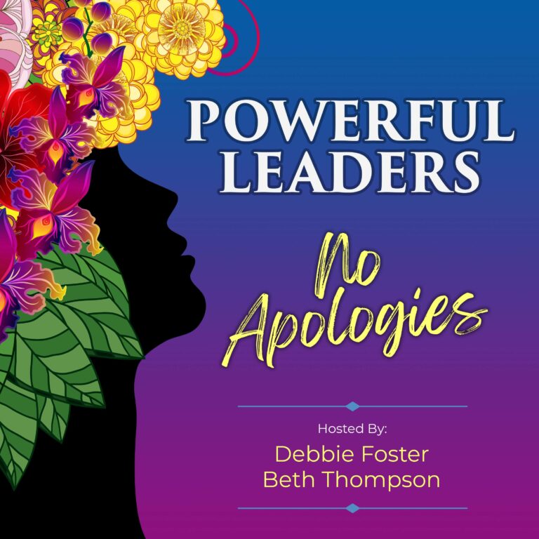 Welcome to the Powerful Leaders, No Apologies Podcast