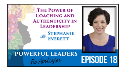 Powerful Leaders No Apologies, Podcast Episode 18 wtih Stephanie Everett