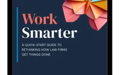 Work Smarter: A Quick-Start Guide to Rethinking How Law Firms Get Things Done